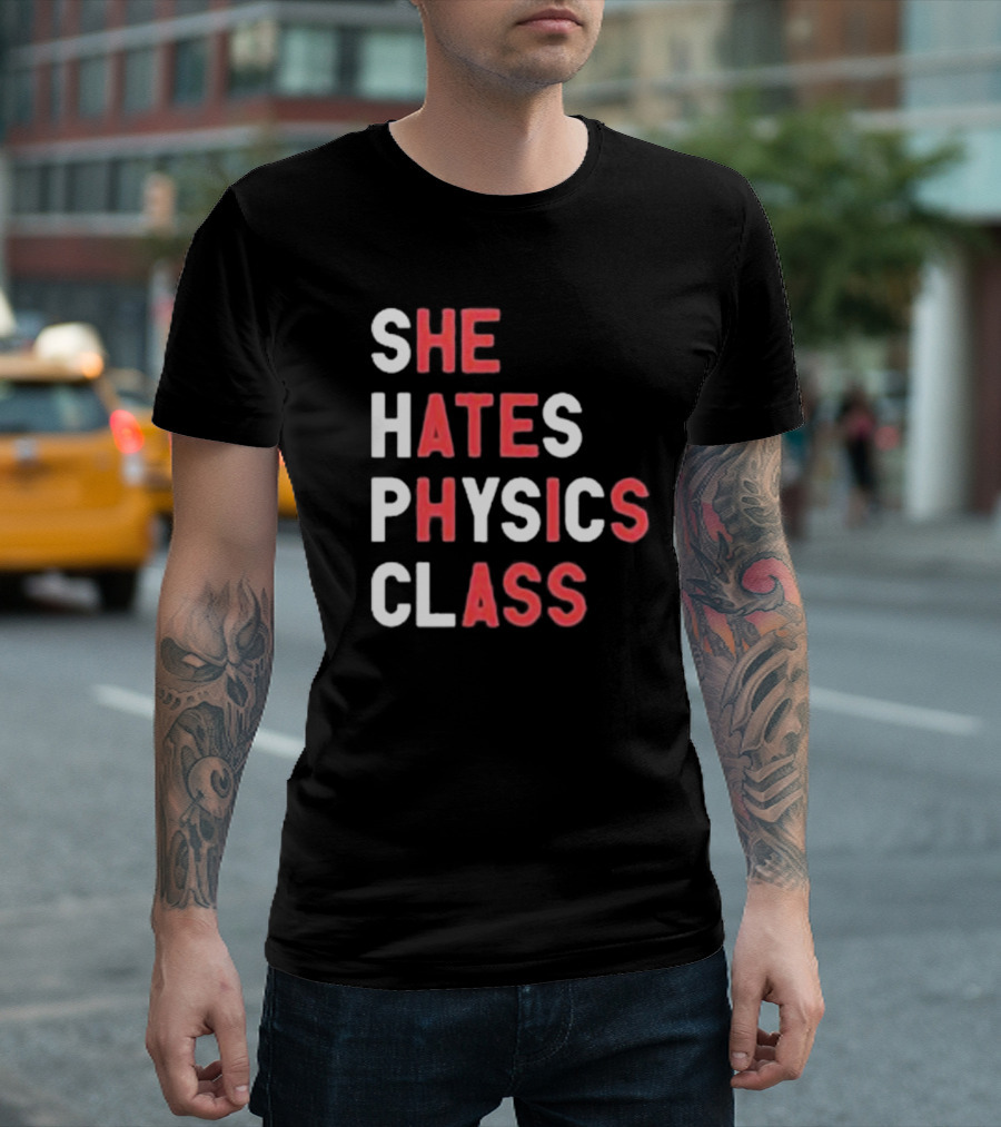SHE HATES PHYSICS CLASS T-Shirt