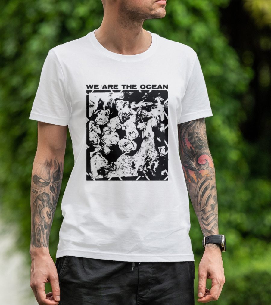 We Are The Ocean Maybe Today Maybe Tomorrow Roses T-Shirt