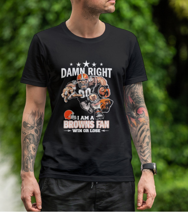 Damn Right I Am A Browns Fan Win Or Lose Football Player And Mascot T-Shirt
