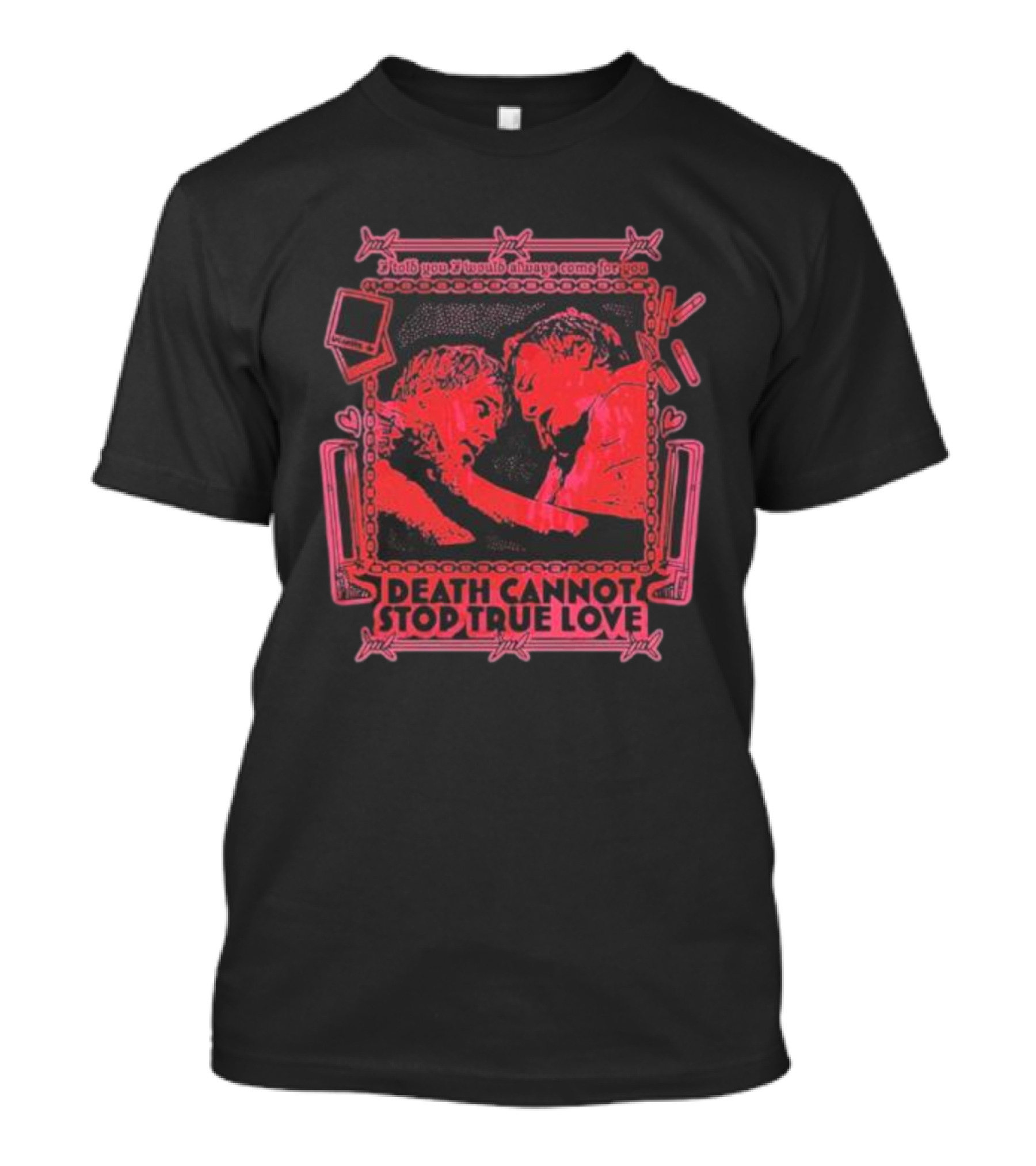 Spooky Yaki I Told You I Would Always Come For You Death Cannot Stop True Love T-Shirt