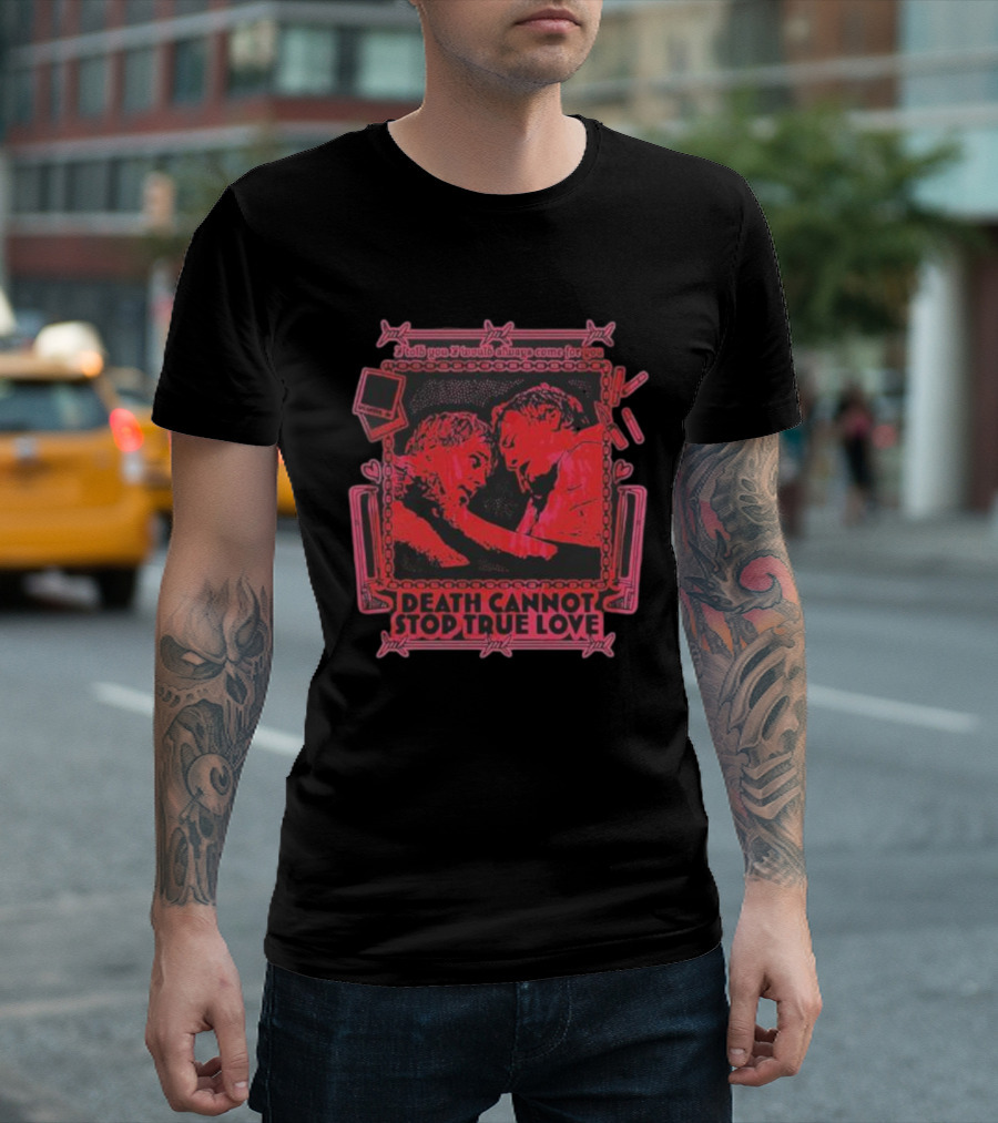Spooky Yaki I Told You I Would Always Come For You Death Cannot Stop True Love T-Shirt
