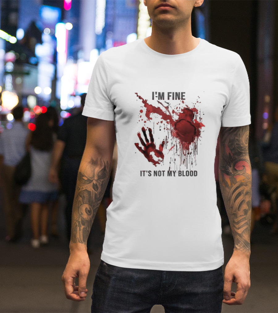 I'm Fine It's Not My Blood Splatter Handprint Stain T-Shirt