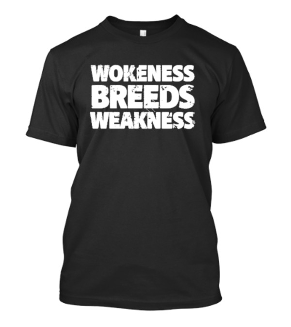 Wokeness Breeds Weakness Message T-Shirt