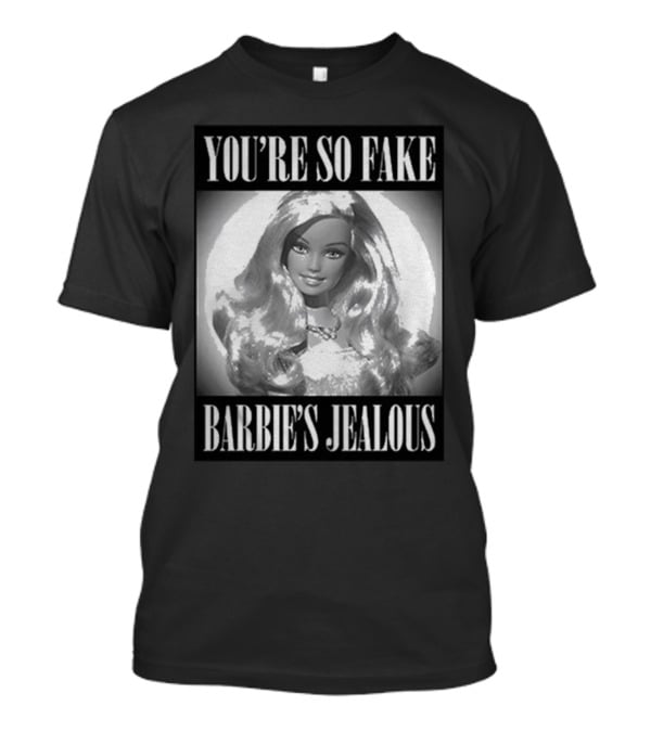 YOU’RE SO FAKE BARBIE’S JEALOUS T-Shirt