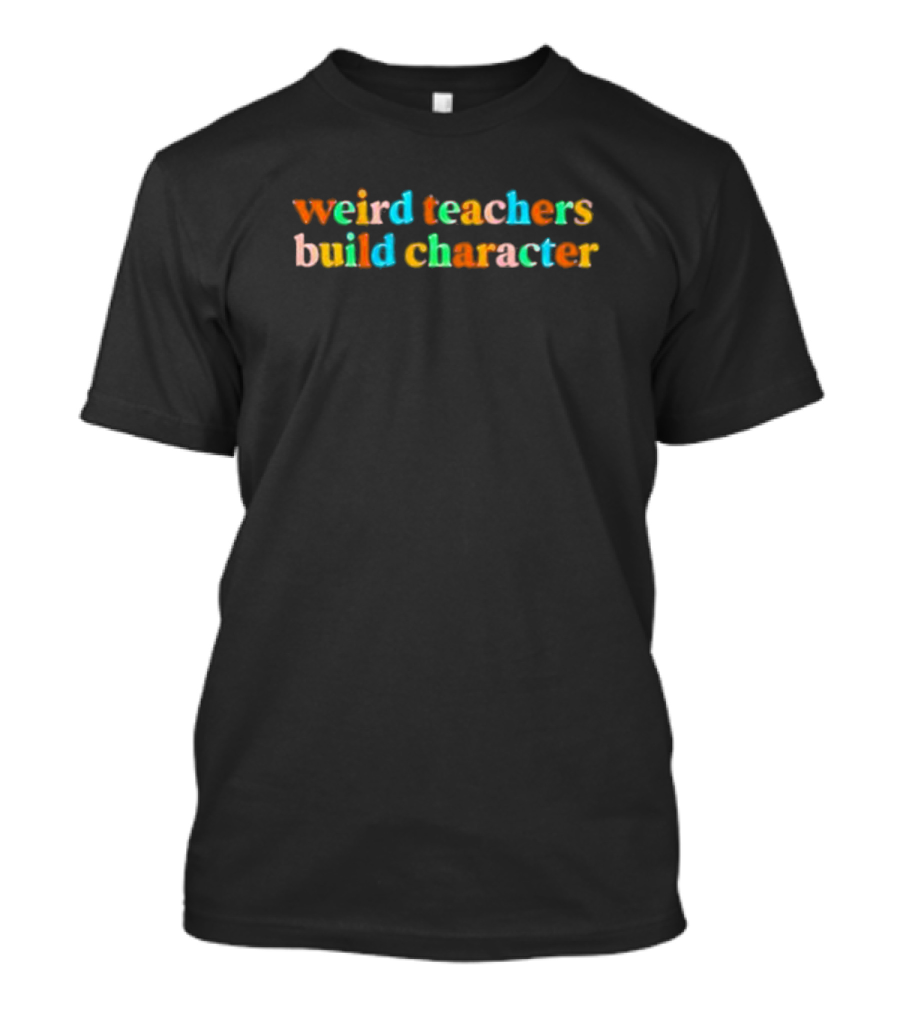 Weird Teachers Build Character T-Shirt