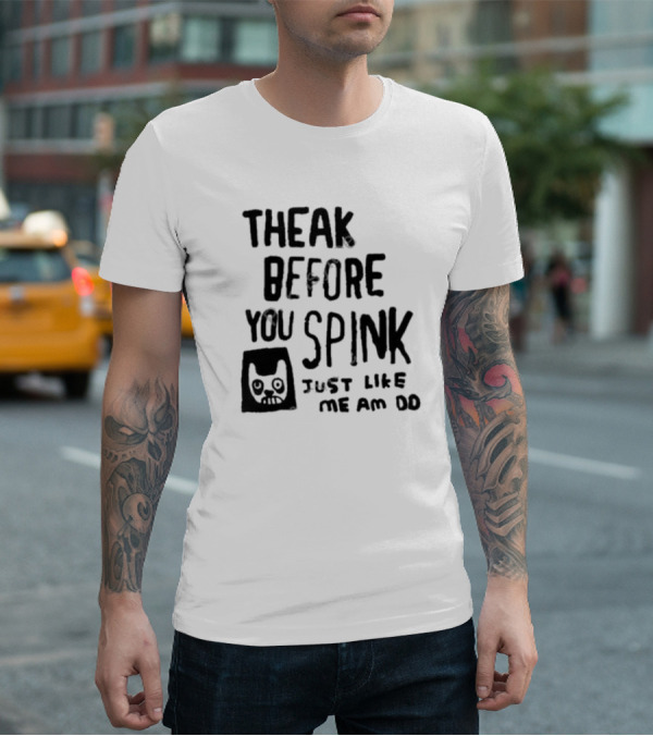 Theak Before You Spink Just Like Me Am DD T-Shirt