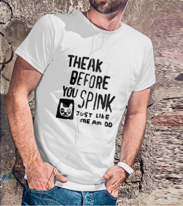 Theak Before You Spink Just Like Me Am DD T-Shirt