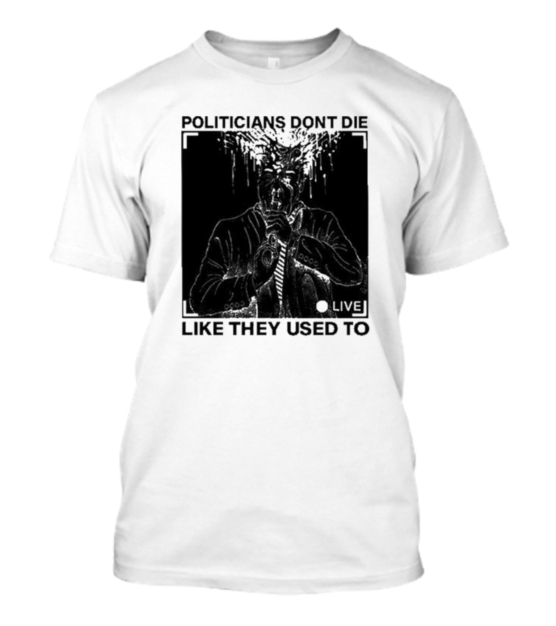 Politicians Don't Die Like They Used To Live T-Shirt