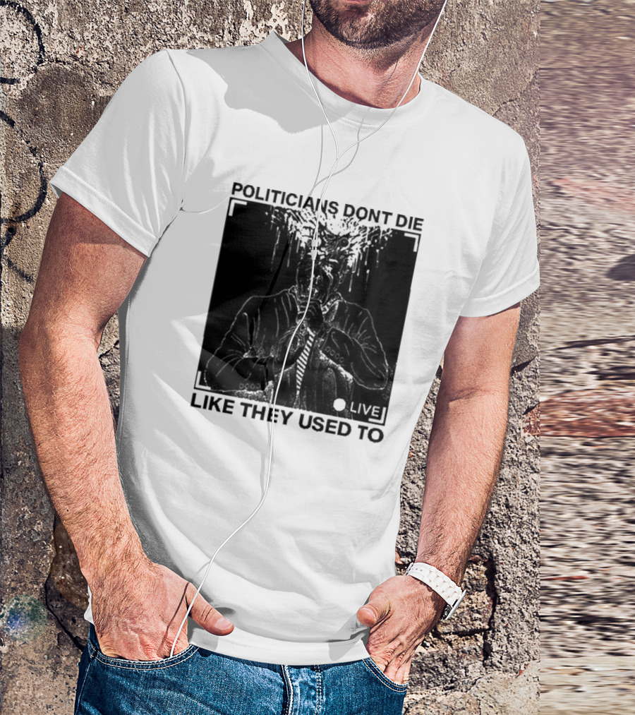 Politicians Don't Die Like They Used To Live T-Shirt