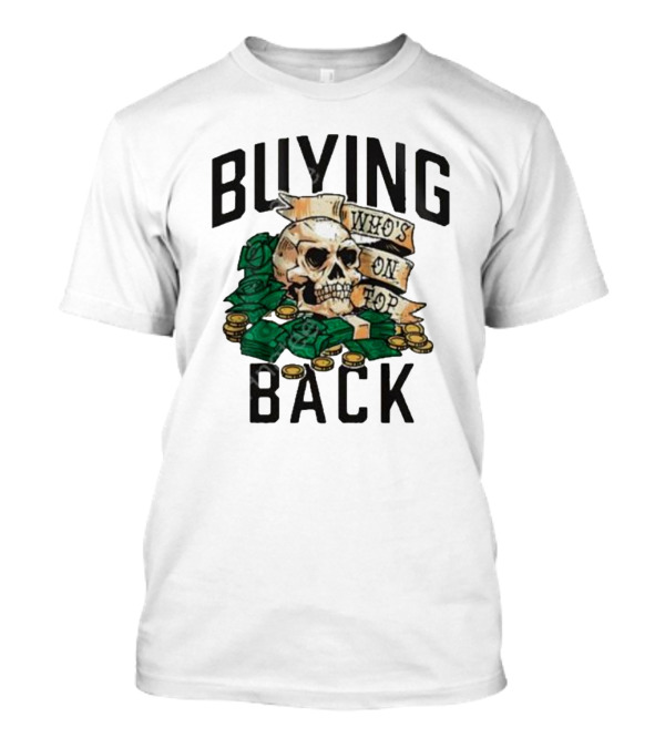 Buying Back Who's On Top Skull Money T-Shirt