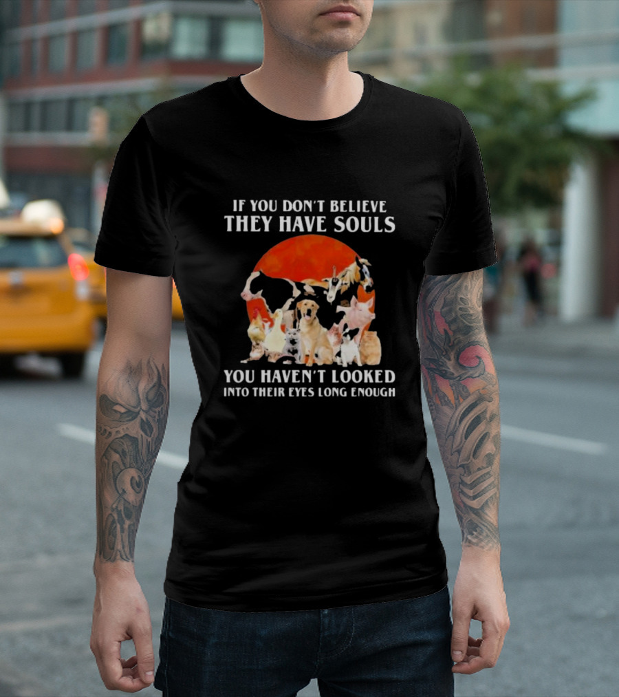 If You Don’t Believe They Have Souls You Haven’t Looked Into Their Eyes Long Enough Livestock Animals Blood Moon T-Shirt