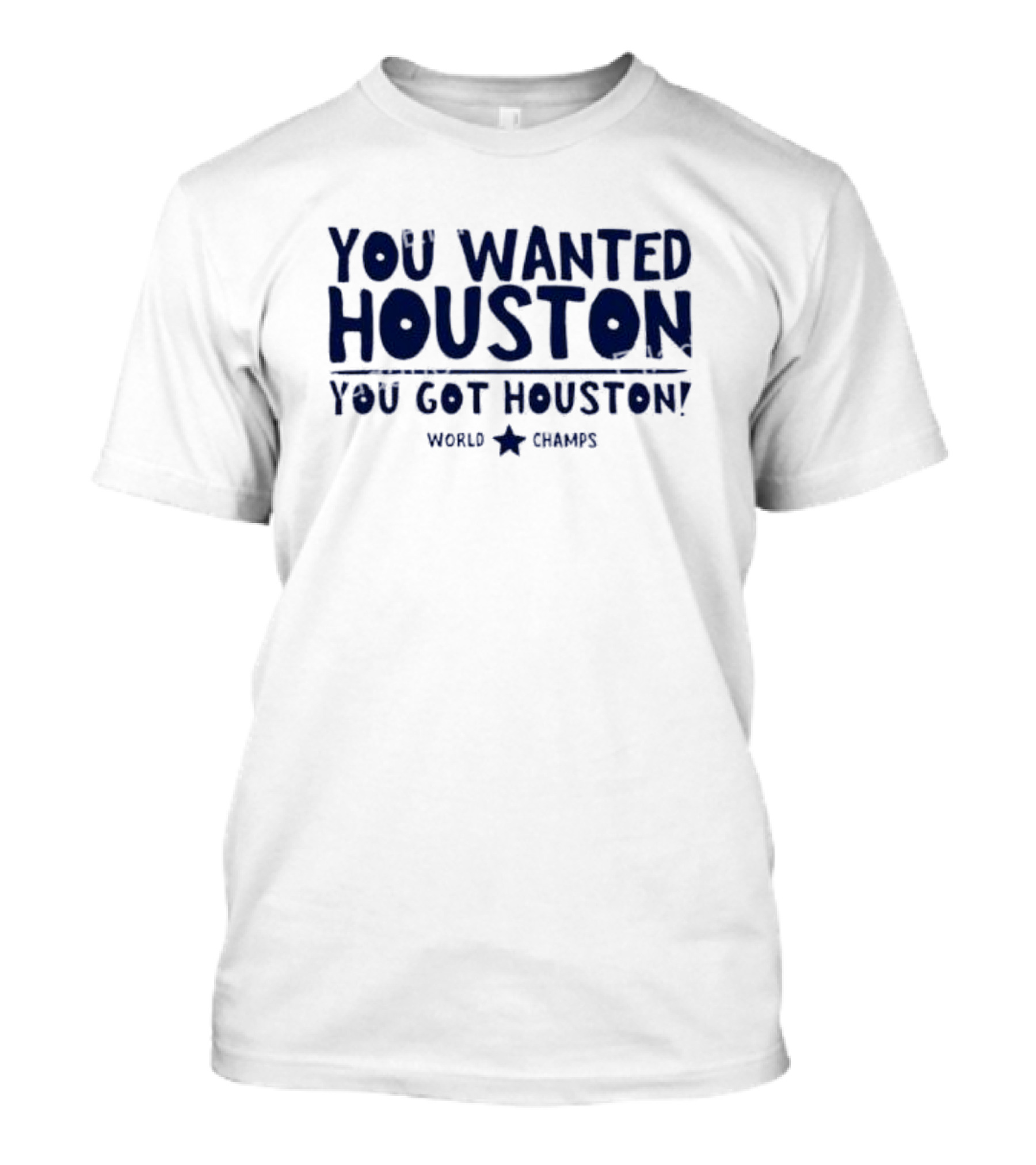 You Wanted Houston You Got Houston World Champs T-Shirt