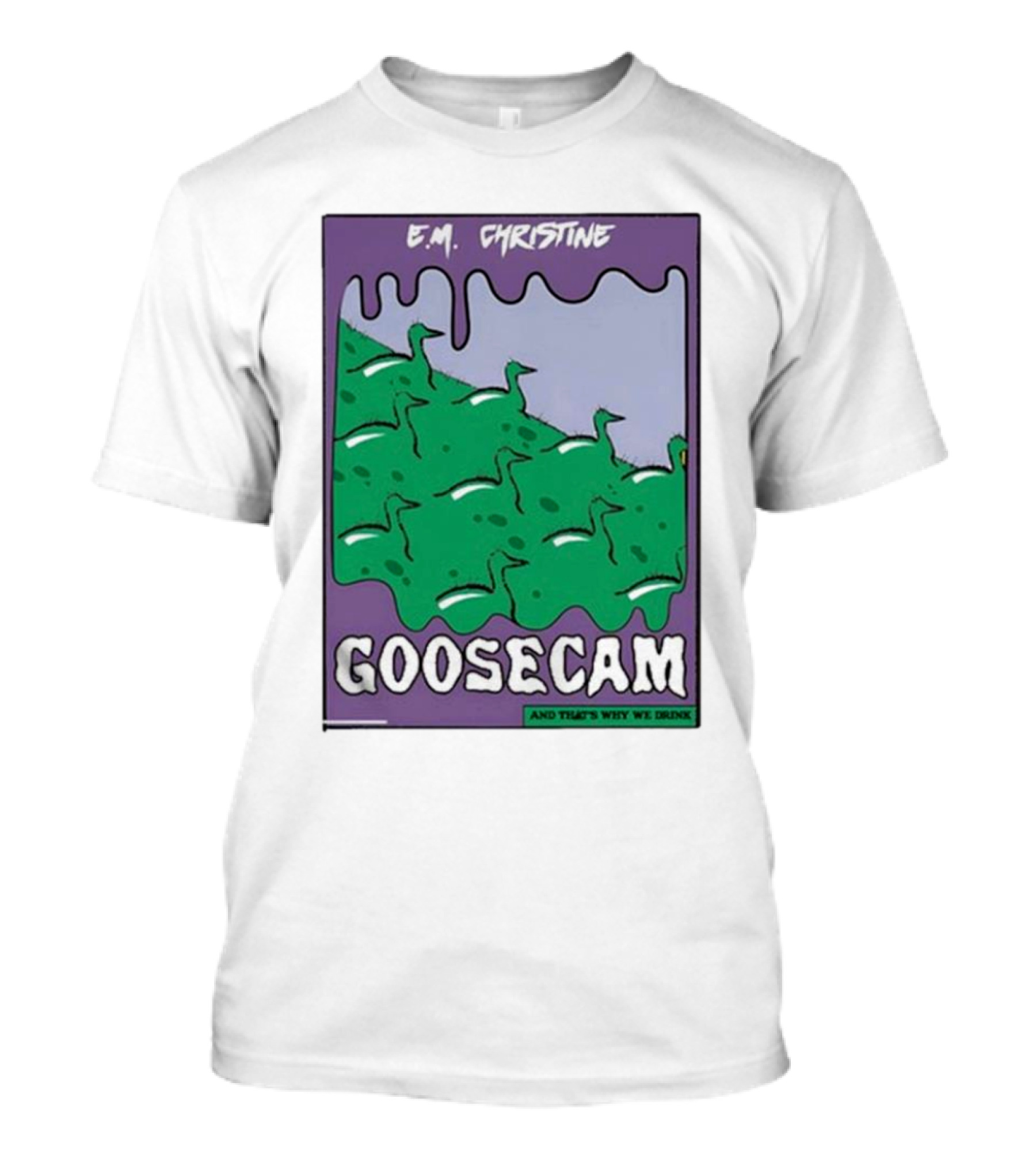 E.M. Christine And That's Why We Drink Goosecam Green Geese T-Shirt