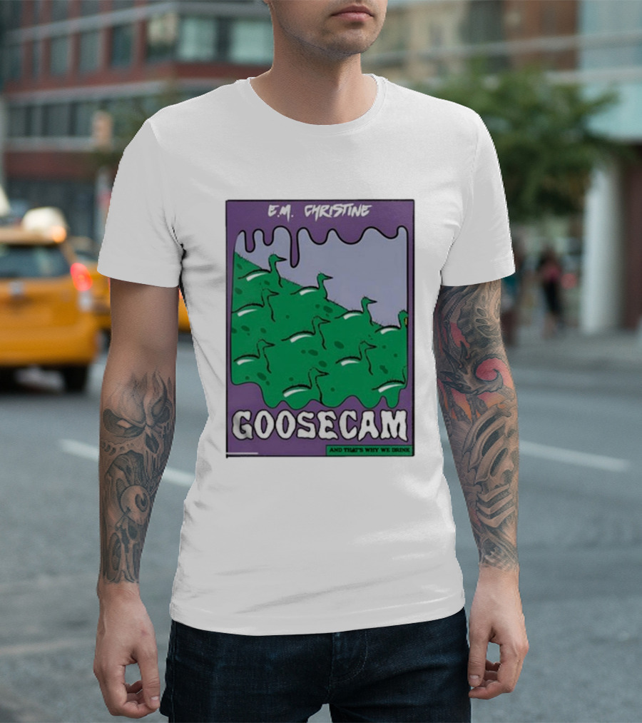 E.M. Christine And That's Why We Drink Goosecam Green Geese T-Shirt