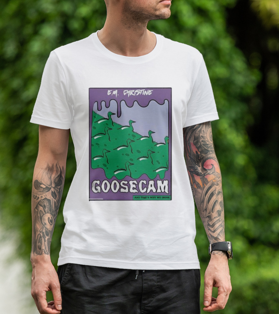 E.M. Christine And That's Why We Drink Goosecam Green Geese T-Shirt