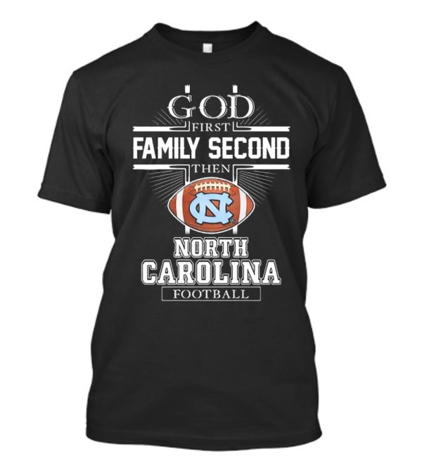 God First Family Second Then UNC Tar Heels North Carolina Football T-Shirt