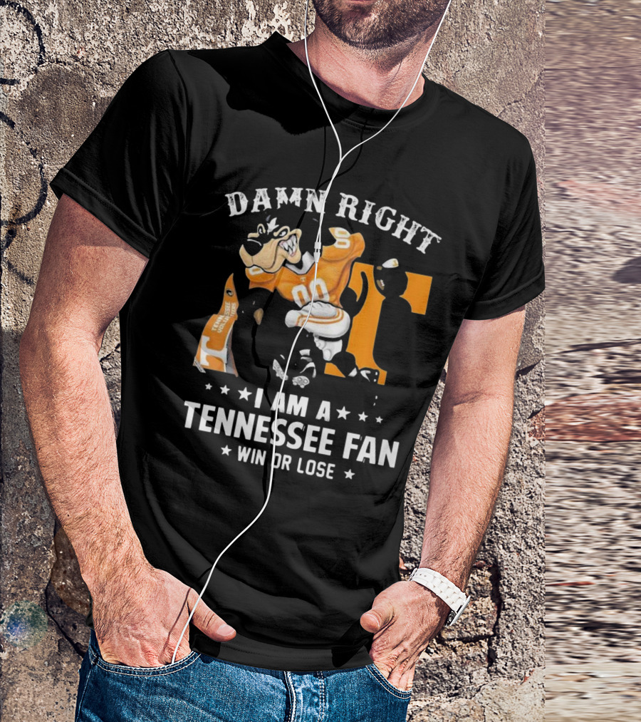 Damn Right I Am A Tennessee Fan Win Or Lose T-Shirt
