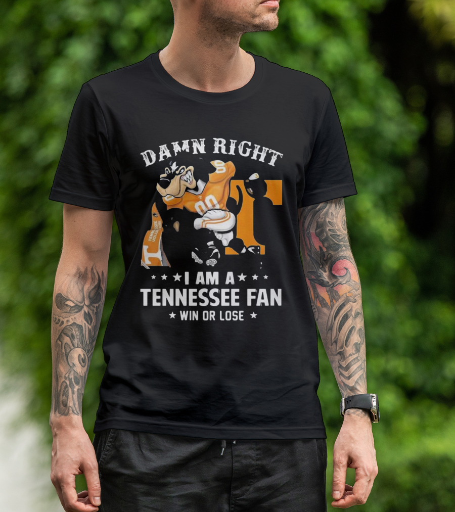 Damn Right I Am A Tennessee Fan Win Or Lose T-Shirt