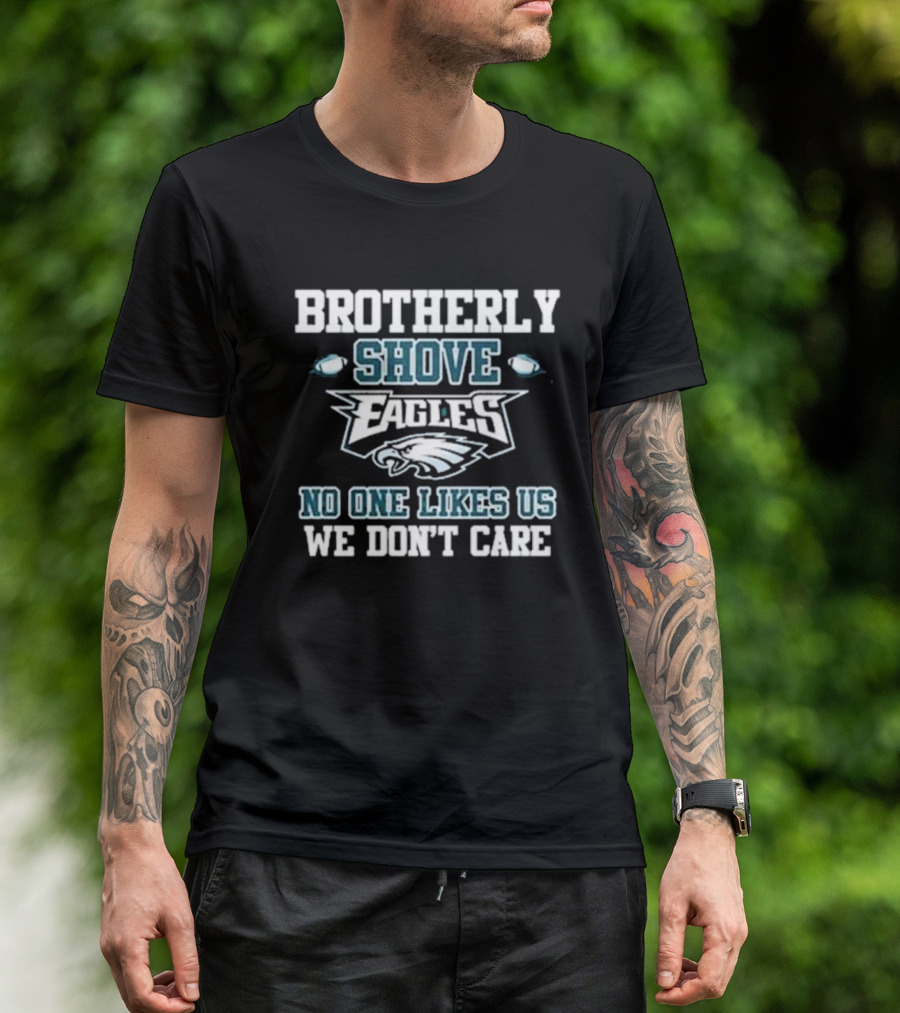 Brotherly Shove Eagles No One Likes Us We Don’t Care T-Shirt