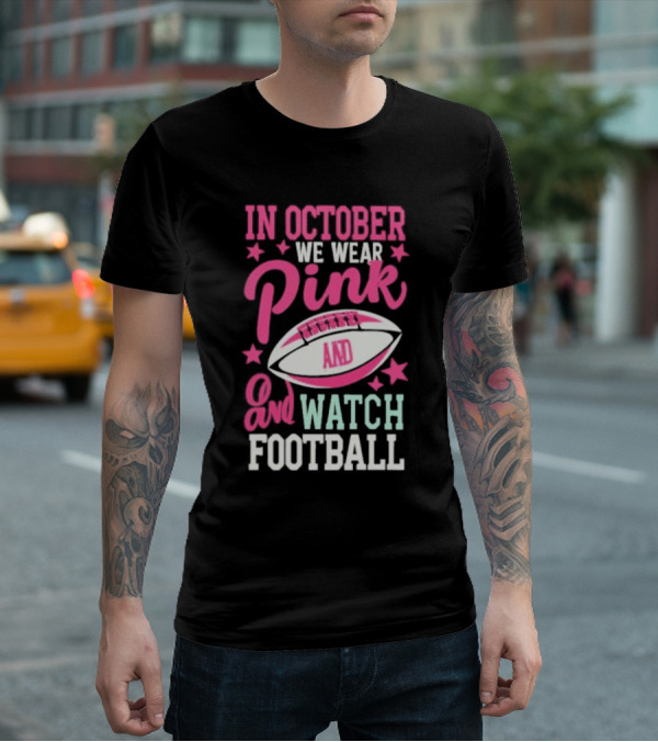 In October We Wear Pink And Watch Football T-Shirt