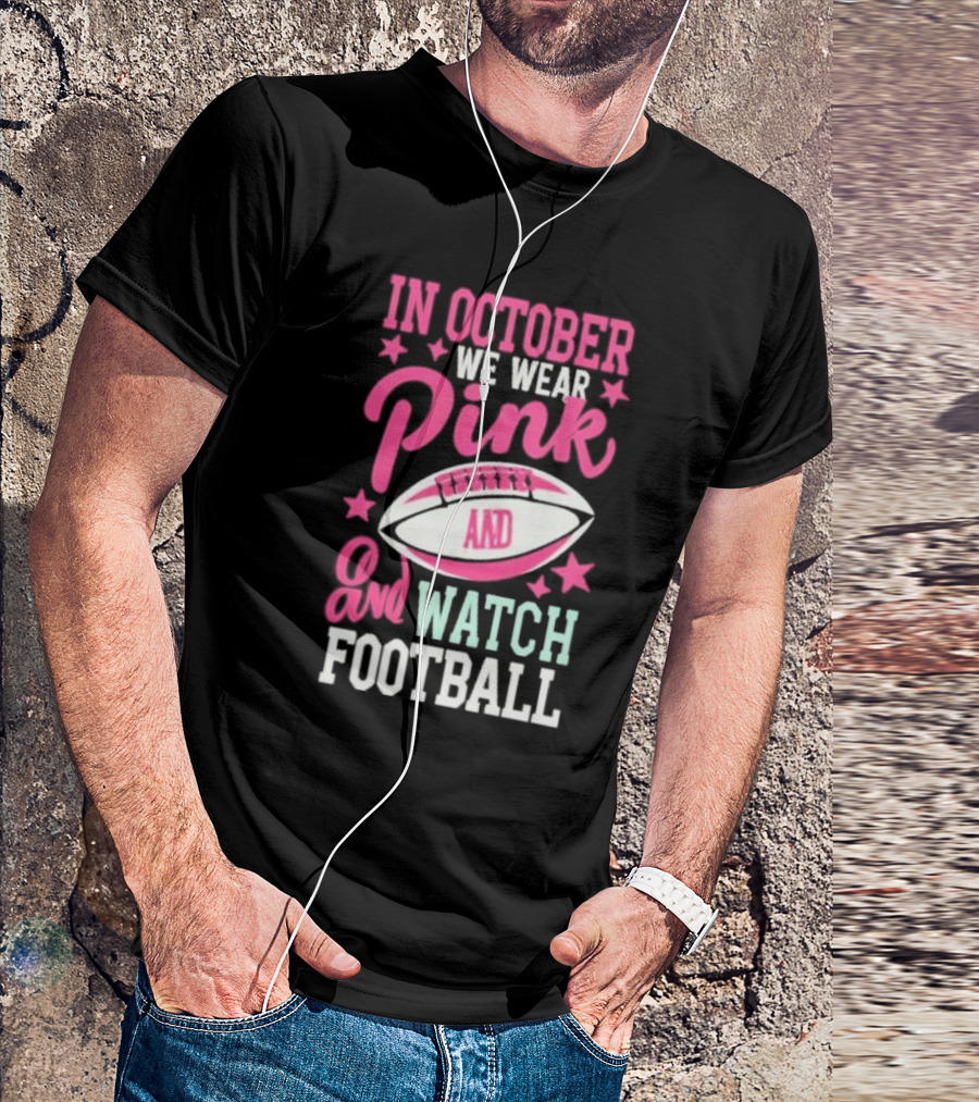 In October We Wear Pink And Watch Football T-Shirt