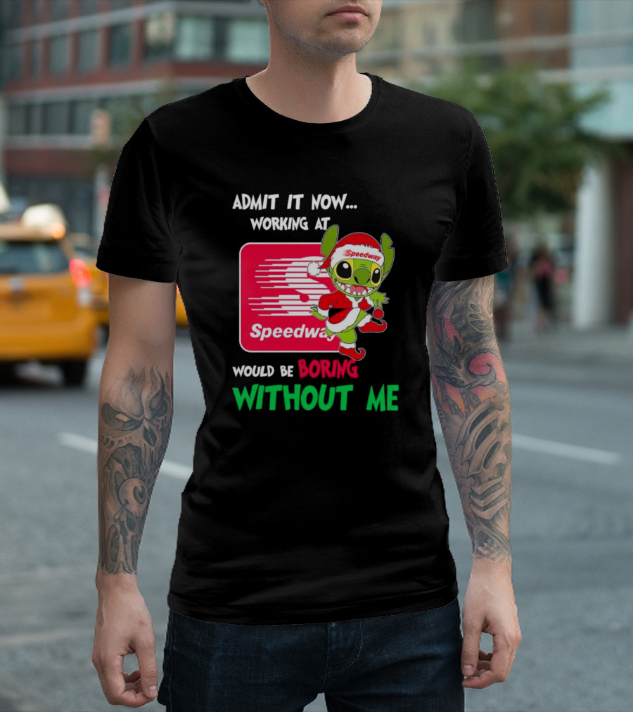 Santa Stitch Admit It Now Working at Speedway Would Be Boring Without Me T-Shirt