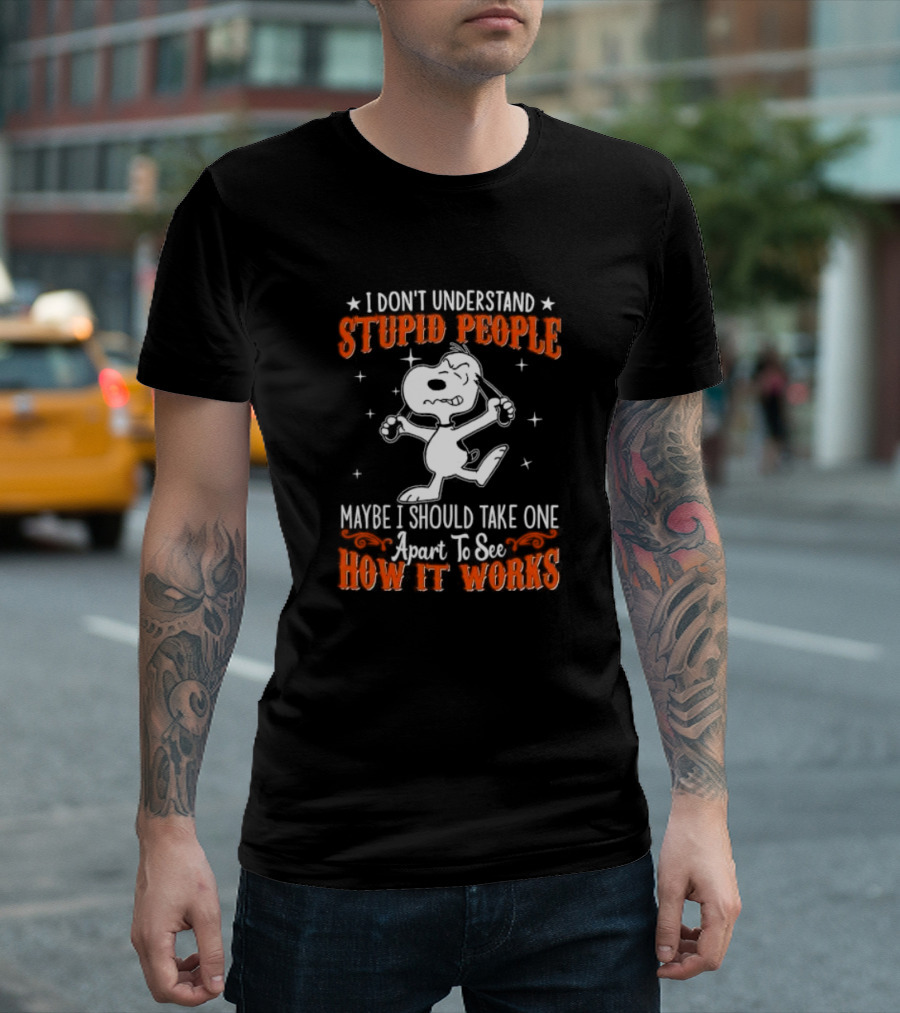 Peanuts Snoopy I Don't Understand Stupid People Maybe I Should Take One Apart To See How It Works T-Shirt