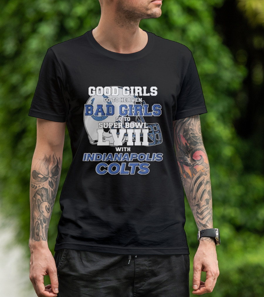 Good Girls Go To Heaven Bad Girls Go To Super Bowl LVIII With Indianapolis Colts Football Helmet T-Shirt