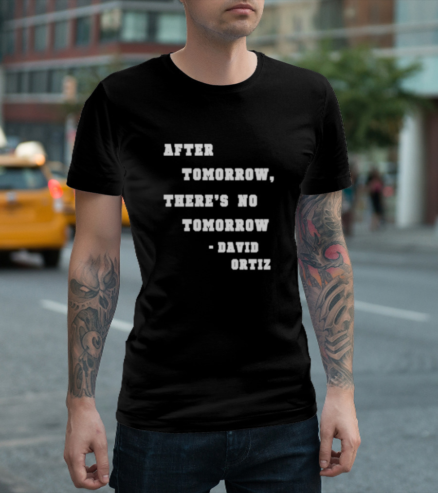 After Tomorrow There’s No Tomorrow David Ortiz T-Shirt