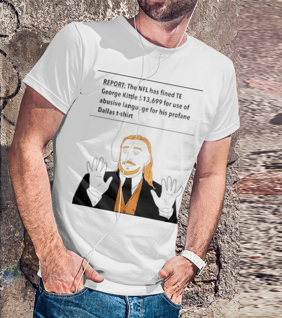 REPORT: The NFL Fines TE George Kittle $13,699 For Abusive Language On Profane Dallas T-Shirt