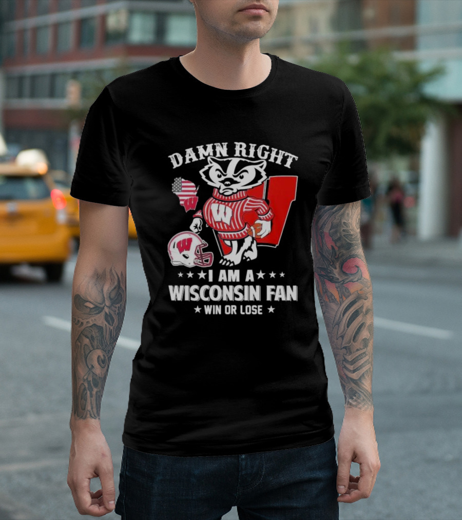 Damn Right I Am A Wisconsin Fan Win Or Lose T-Shirt