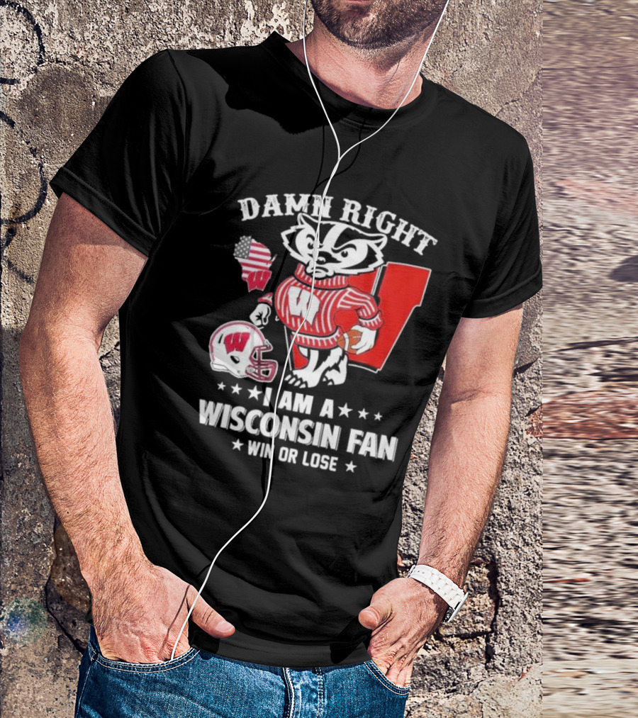 Damn Right I Am A Wisconsin Fan Win Or Lose T-Shirt