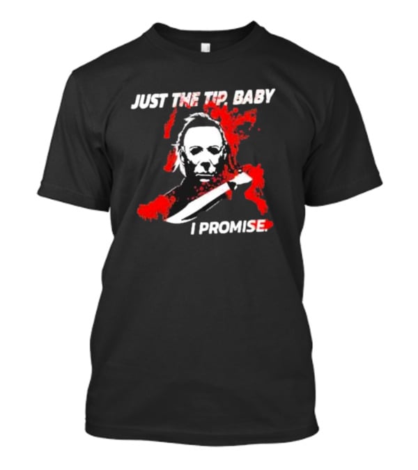 Michael Myers Just The Tip Baby I Promise T-Shirt