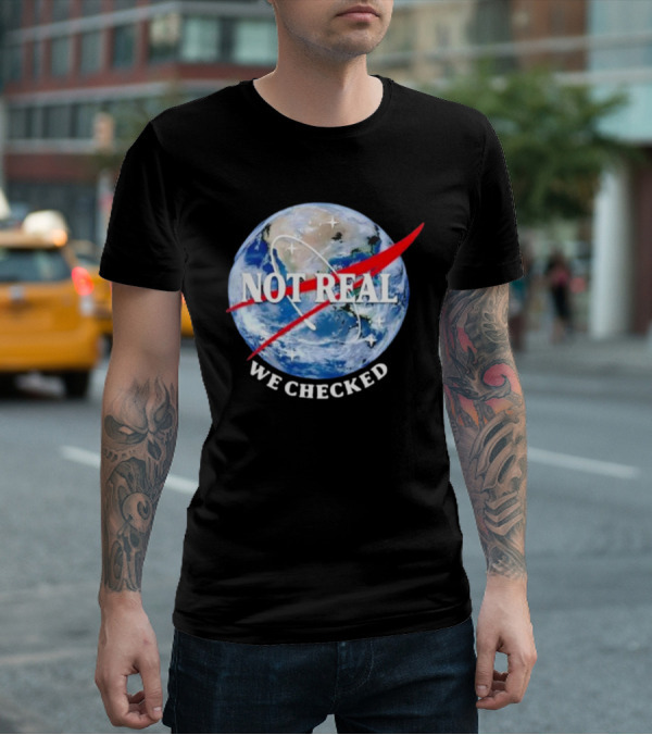 Not Real We Checked Earth NASA T-Shirt