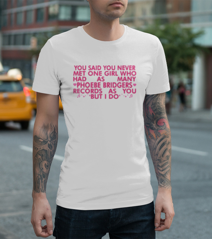 You Said You Never Met One Girl Who Had As Many Phoebe Bridgers Records As You But I Do T-Shirt