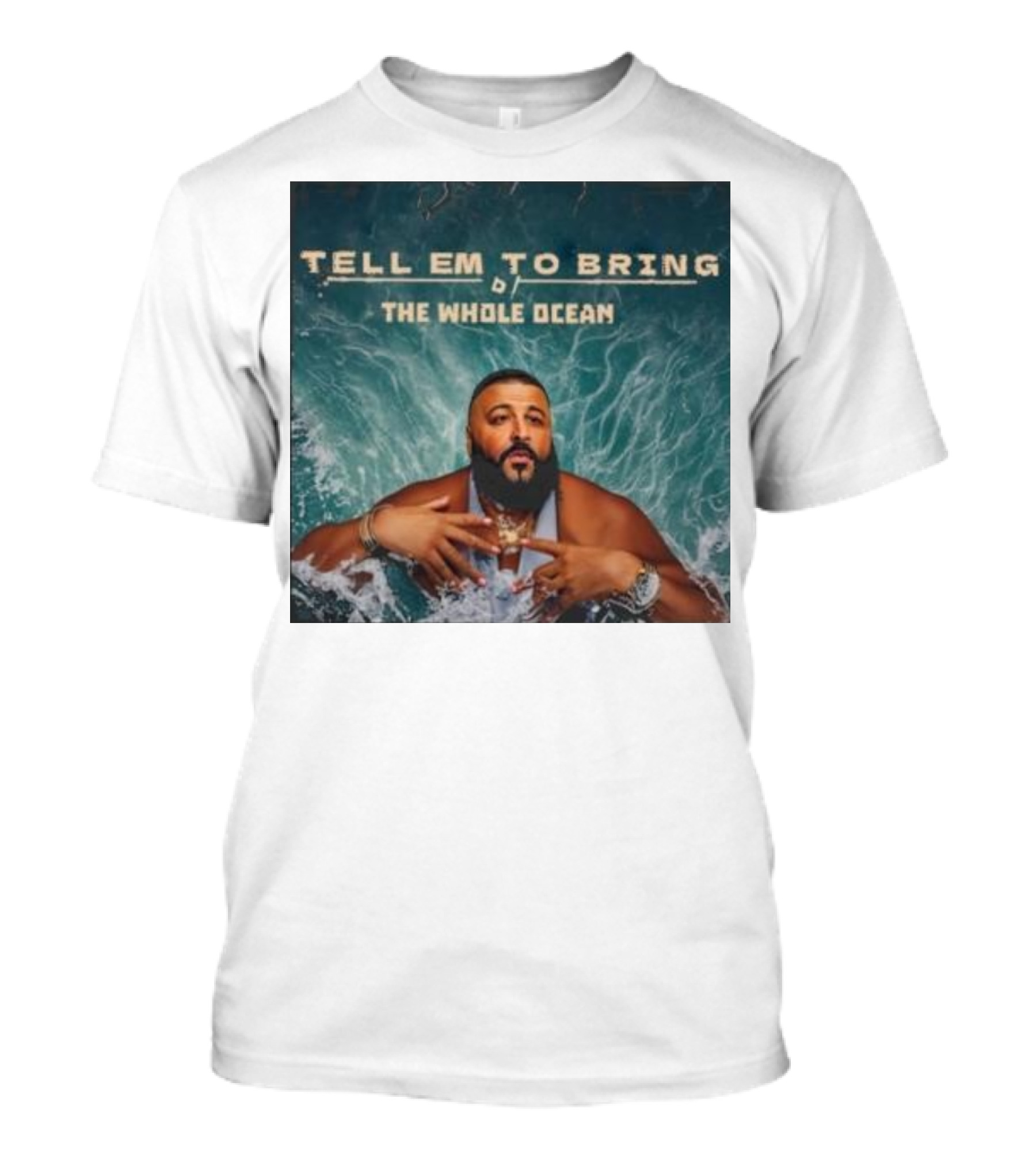 DJ Khaled Tell Em To Bring The Whole Ocean T-Shirt