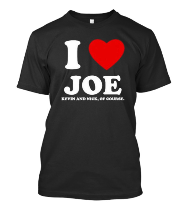 Anaheim Pop Up I Love Joe Heart Kevin And Nick Of Course T-Shirt