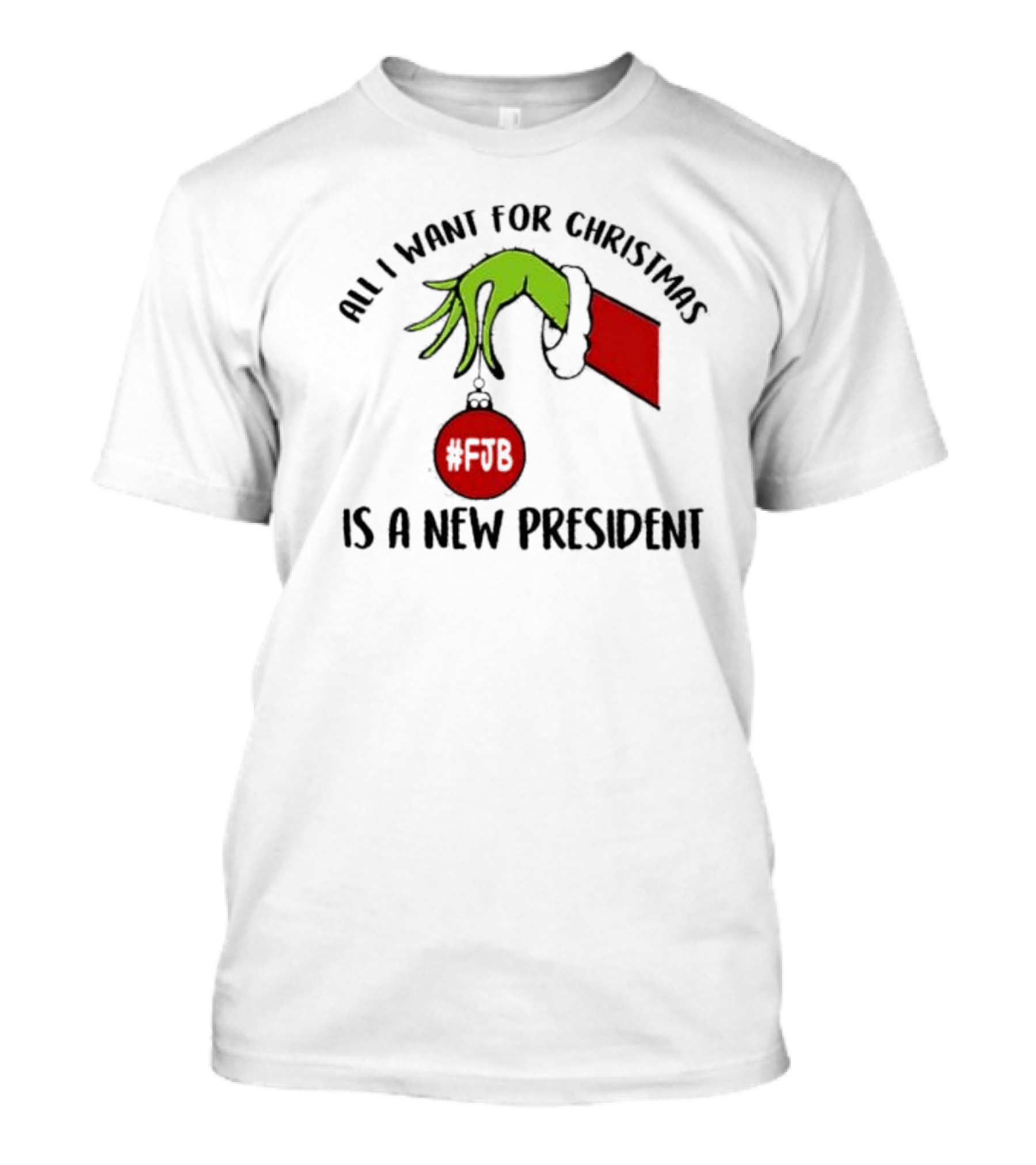 All I Want For Christmas Is A New President The Grinch Hand #FJB T-Shirt