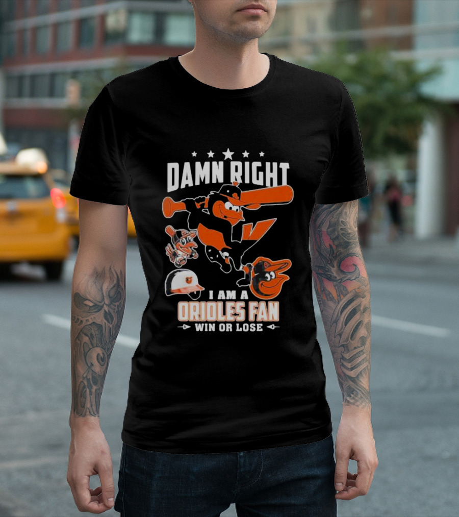 Damn Right I Am A Orioles Fan Win Or Lose Baltimore Baseball Mascots T-Shirt