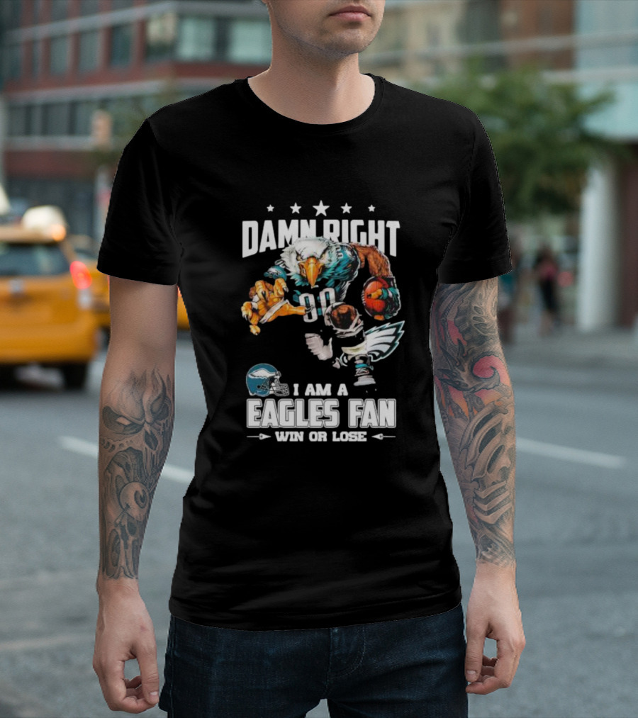 Damn Right I Am A Philadelphia Eagles Fan Win Or Lose Eagle Football Player T-Shirt