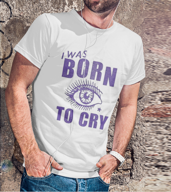 I Was Born To Cry Eye Symbol Purple Text T-Shirt