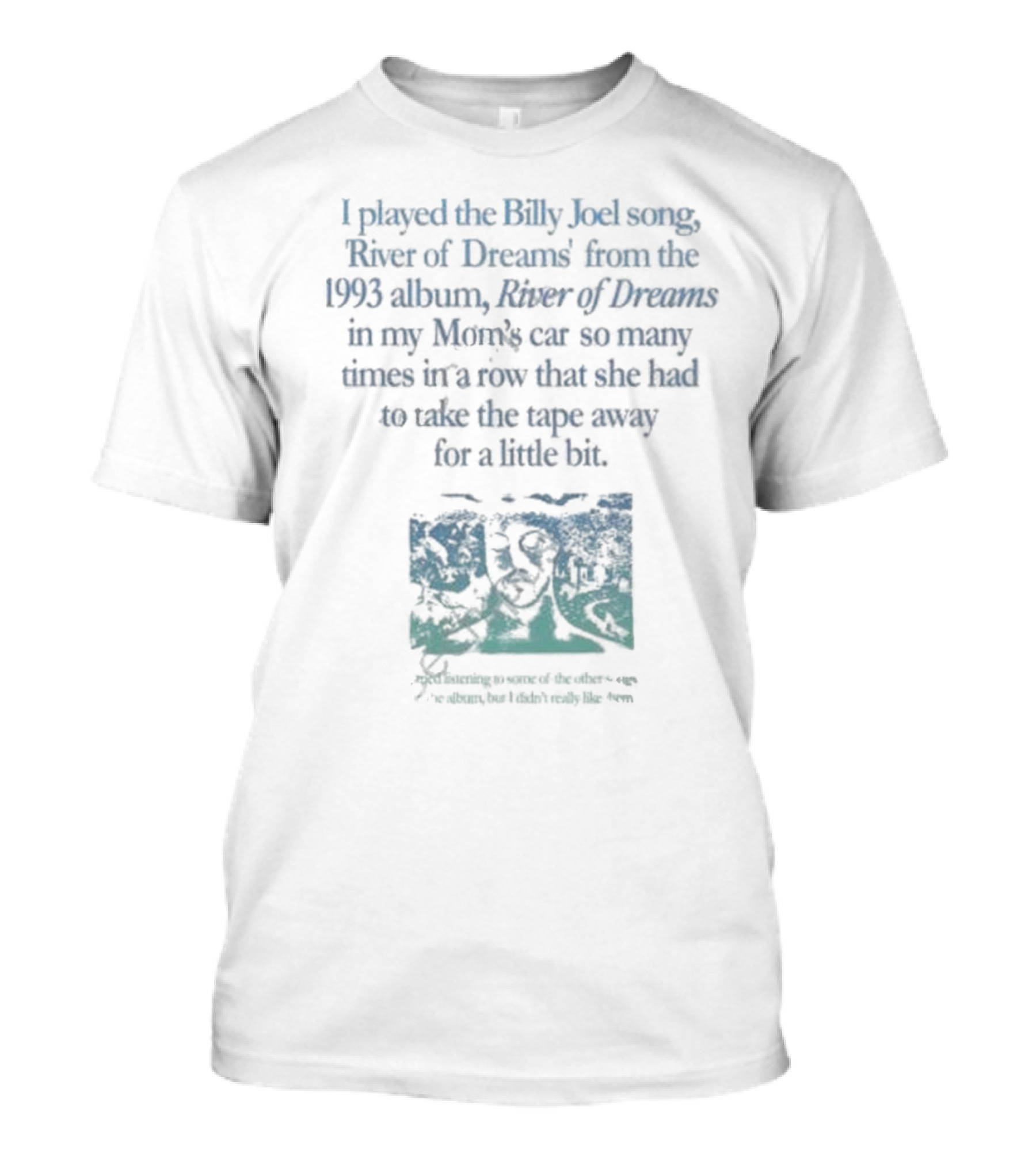 Waveygoods I Played The Billy Joel Song River Of Dreams From The 1993 Album In My Mom's Car T-Shirt