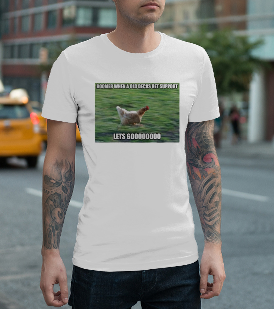 Boomer When A Old Decks Get Support Lets Gooooooooo T-Shirt