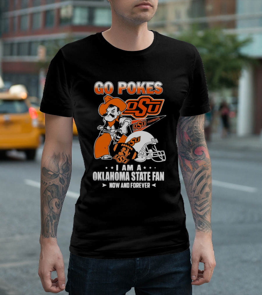 Go Pokes OSU Cowboys I Am A Oklahoma State Fan Now And Forever T-Shirt