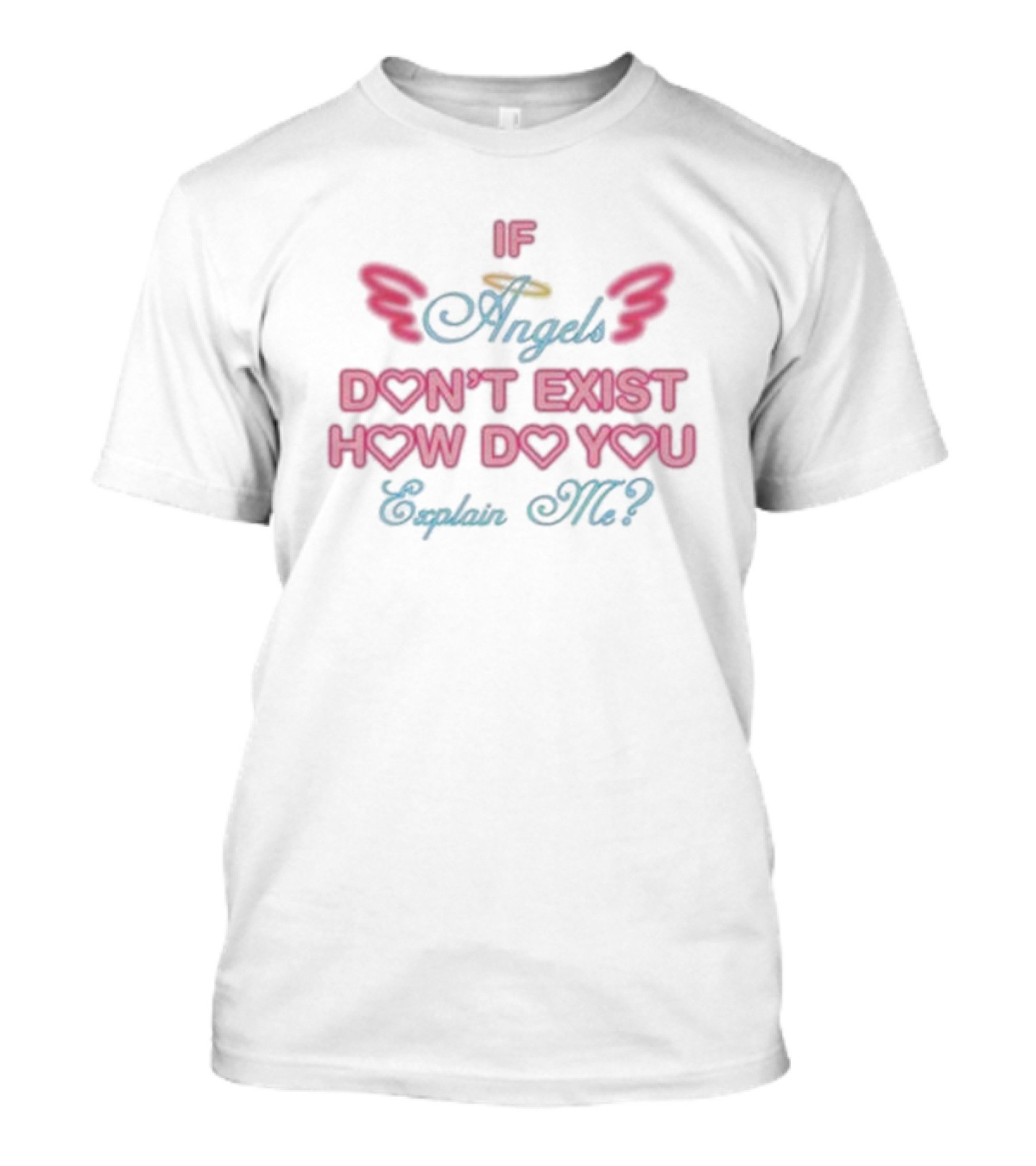 If Angels Don’t Exist How Do You Explain Me Wings Halo Hearts T-Shirt