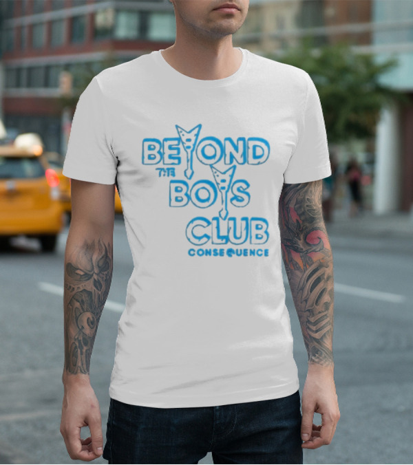 BEYOND THE BOYS CLUB CONSEQUENCE T-Shirt