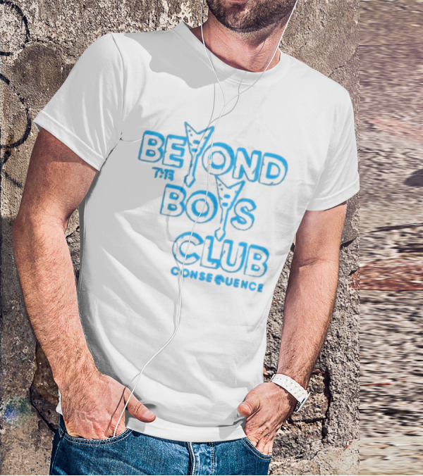 BEYOND THE BOYS CLUB CONSEQUENCE T-Shirt
