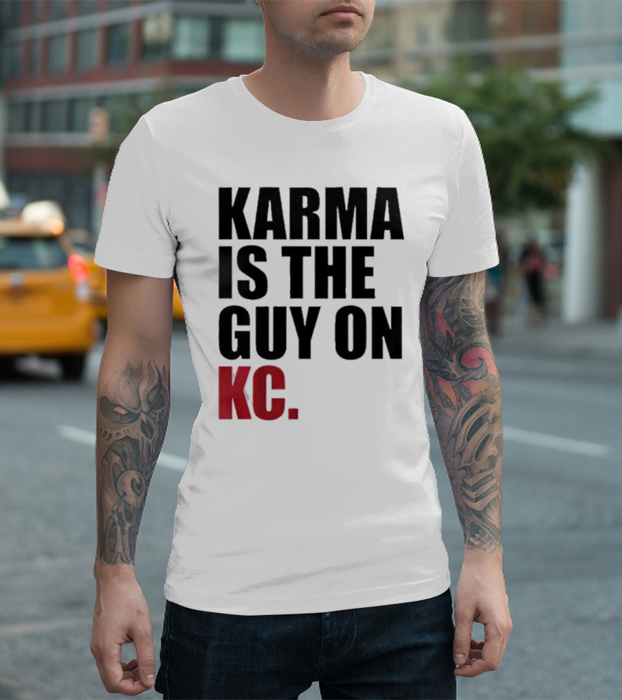 Karma Is The Guy On KC T-Shirt