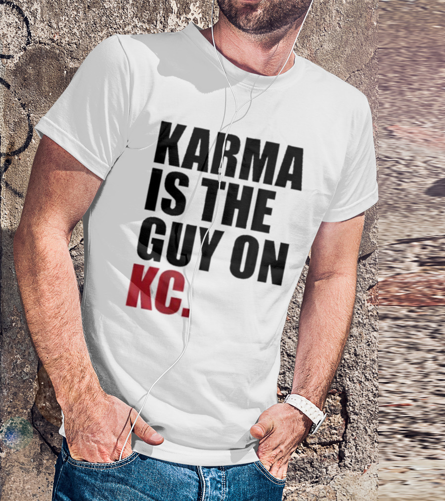 Karma Is The Guy On KC T-Shirt