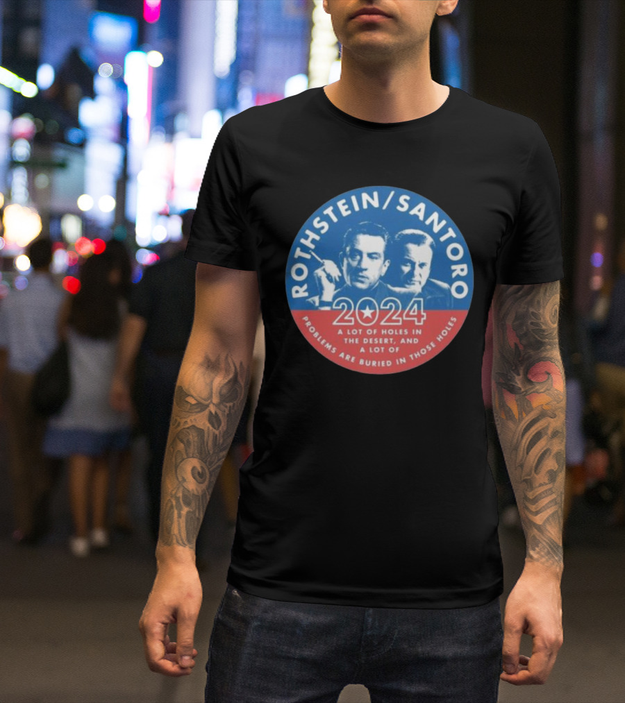 Rothstein Santoro 2024 A Lot Of Holes In The Desert And A Lot Of Problems Are Buried In Those Holes T-Shirt